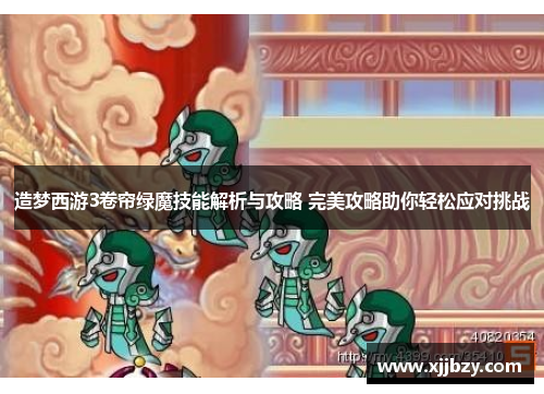 造梦西游3卷帘绿魔技能解析与攻略 完美攻略助你轻松应对挑战